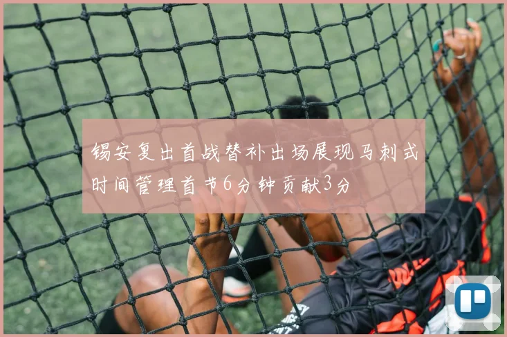 锡安复出首战替补出场展现马刺式时间管理首节6分钟贡献3分