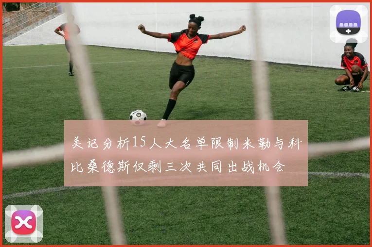 美记分析15人大名单限制米勒与科比桑德斯仅剩三次共同出战机会