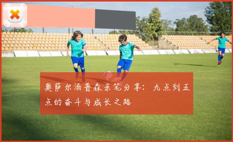 奥萨尔汤普森亲笔分享：九点到五点的奋斗与成长之路