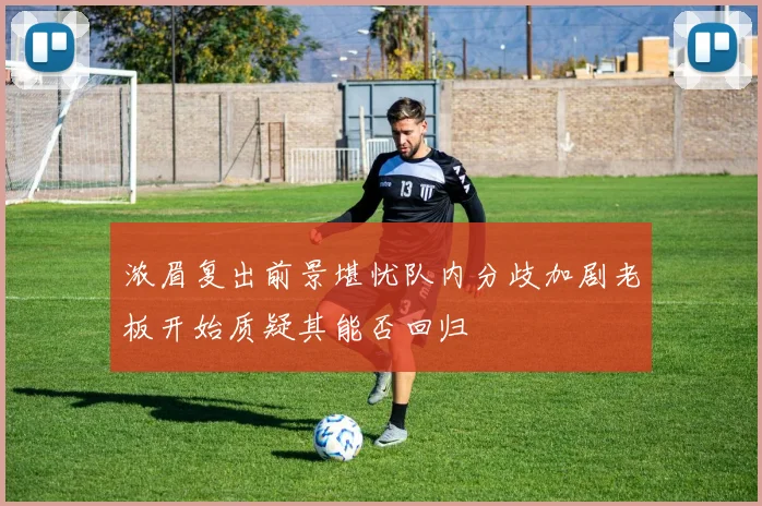 浓眉复出前景堪忧队内分歧加剧老板开始质疑其能否回归