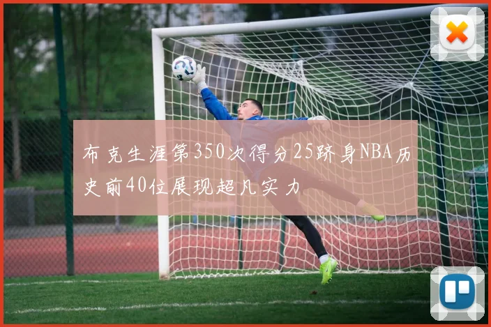 布克生涯第350次得分25跻身NBA历史前40位展现超凡实力