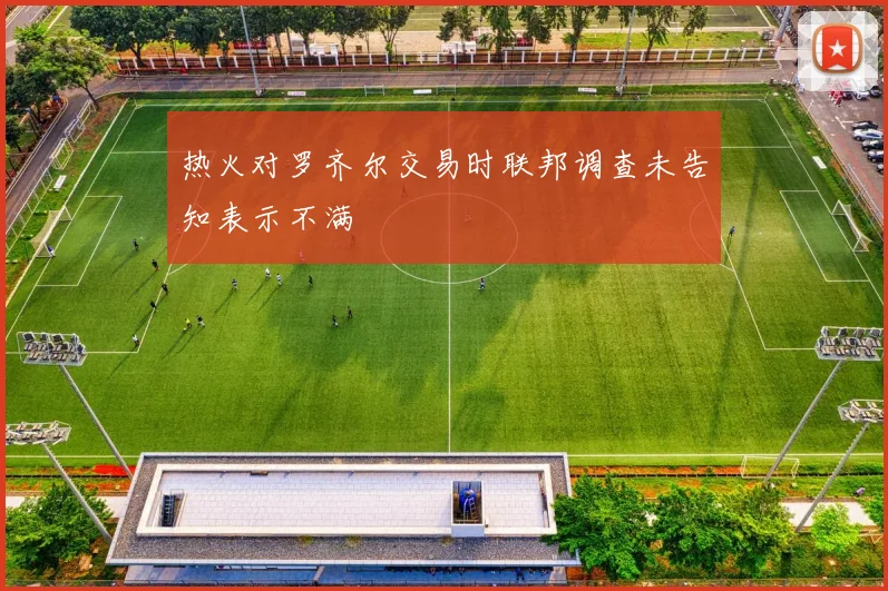 热火对罗齐尔交易时联邦调查未告知表示不满